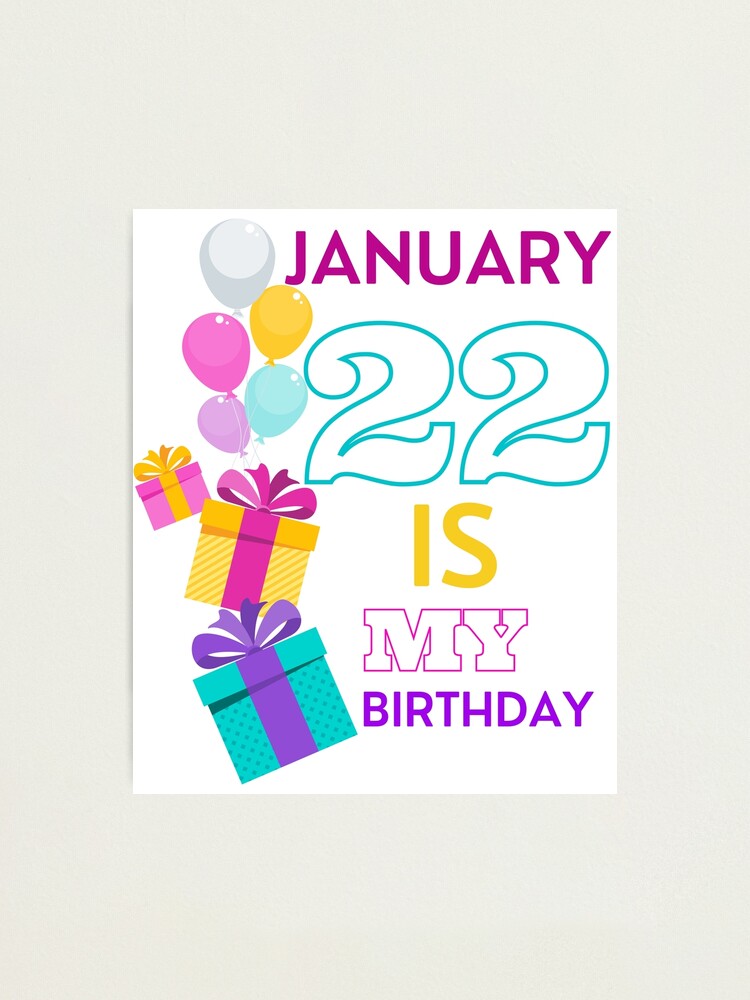 January 22 is my Birthday January 22 is my birthday January Birthday Quotes Aesthetic January Birthday Month Photographic Print