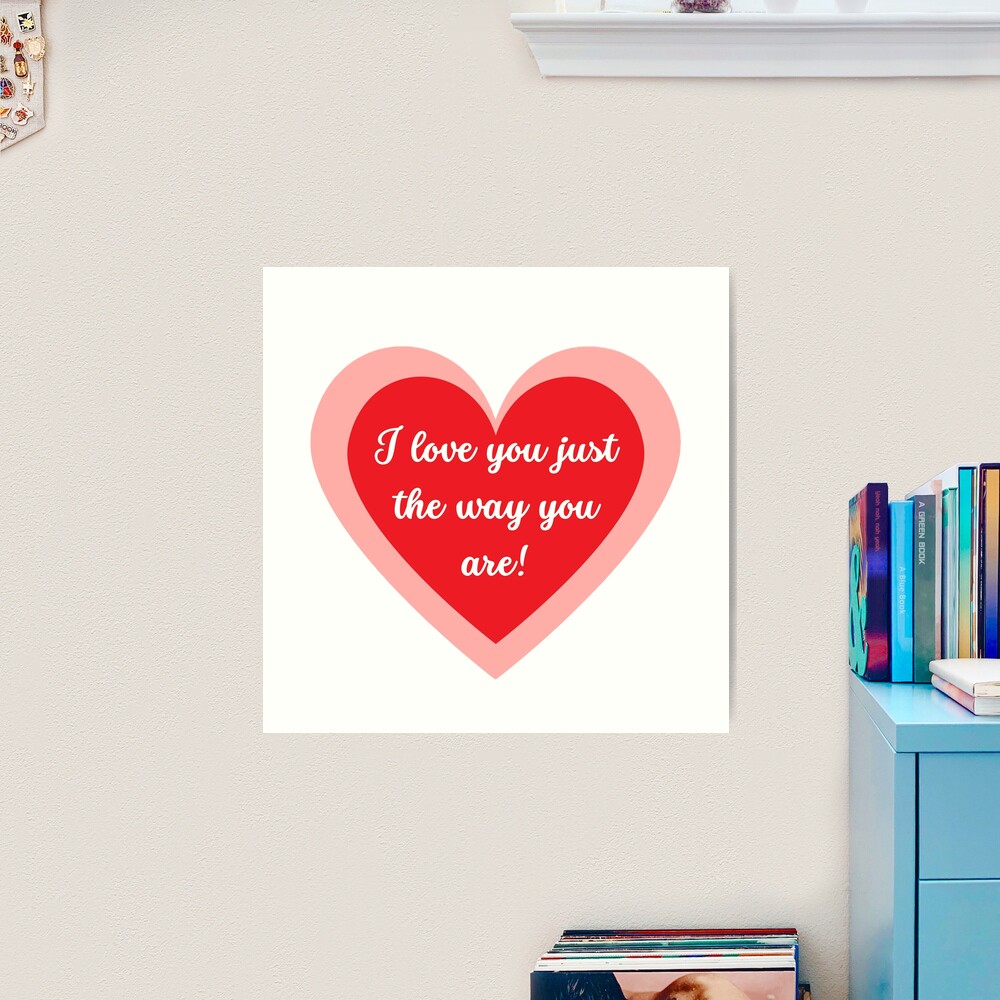 I love you just the way you are!