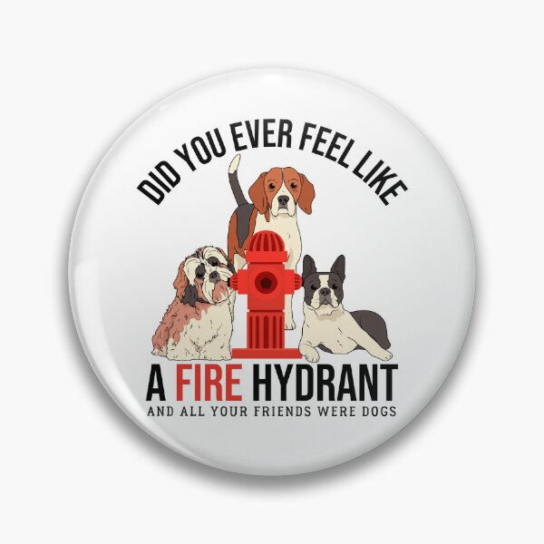 Item preview, Did You Ever Feel Like A Fire Hydrant And All Your Friends Were Dogs designed and sold by esbaysbai.