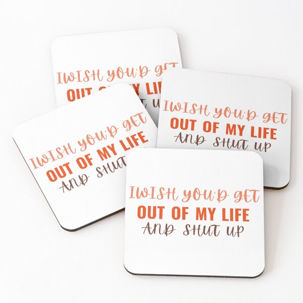 Item preview, I wish you'd get out of my life and shut up designed and sold by Designsplendor.