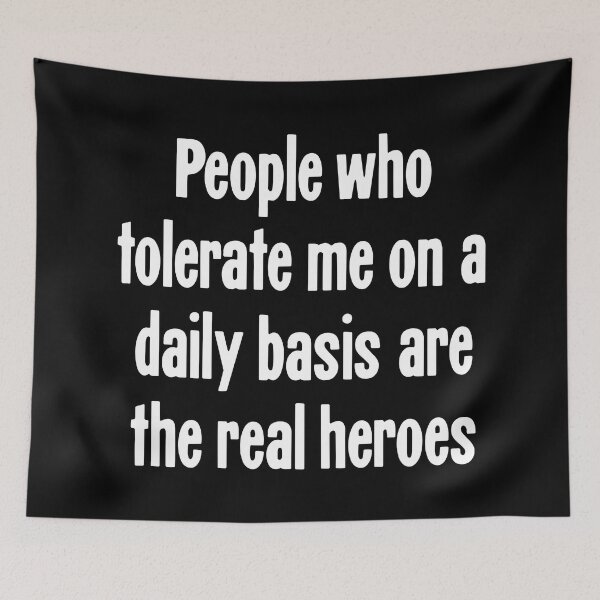 Item preview, People Who Tolerate Me On A Daily Basis Are the Real Heroes designed and sold by Good-Looking Corpse.