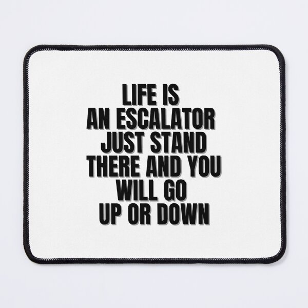 Item preview, Life is an escalator just stand there and you will go up or down designed and sold by Finds.