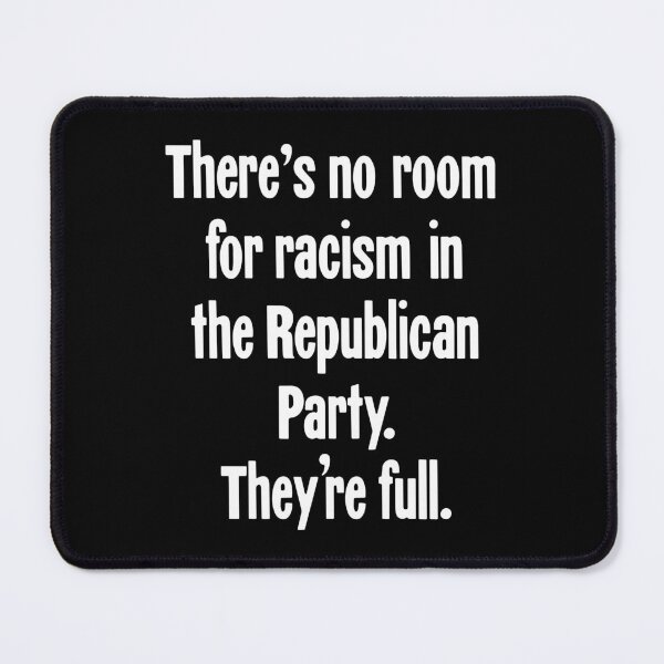 Item preview, There's No Room For Racism In the Republican Party. They're Full. designed and sold by Good-Looking Corpse.