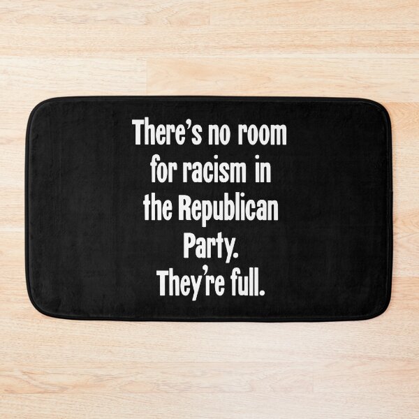 Item preview, There's No Room For Racism In the Republican Party. They're Full. designed and sold by Good-Looking Corpse.