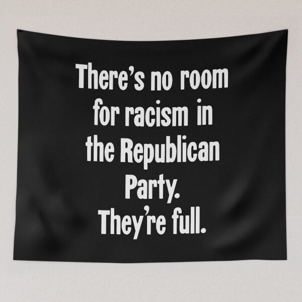 Item preview, There's No Room For Racism In the Republican Party. They're Full. designed and sold by Good-Looking Corpse.