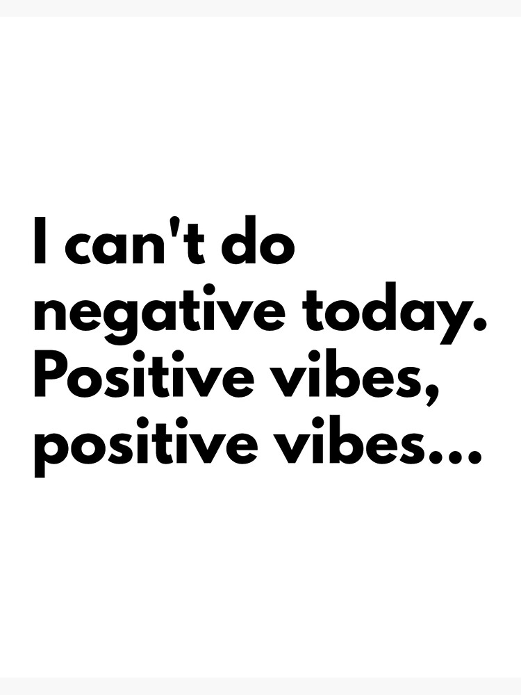 I Can'T Do Negative Today Positive Vibes  