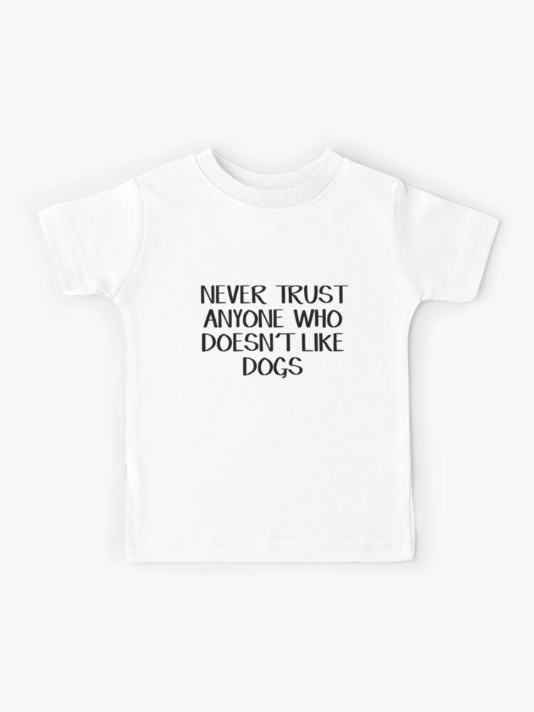Never Trust Anyone Who Doesn't Like Dogs T-Shirt Never Trust Anyone Who Doesn't Like Dogs T-Shirt