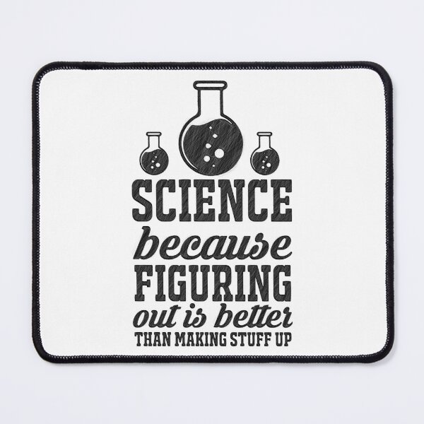 Item preview, Science because figuring things out is better... Funny Meme, science because figuring things out is better than making stuff up, Science because designed and sold by RedArtsDesign.