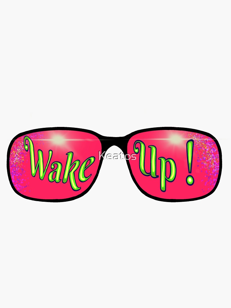 Take off your rose coloured glasses and wake up