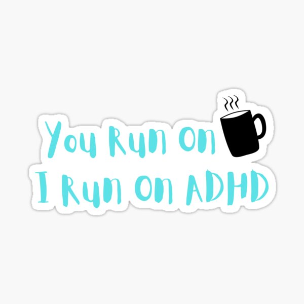 You Run On Coffee.  I Run On ADHD! Teal Design.  Sticker