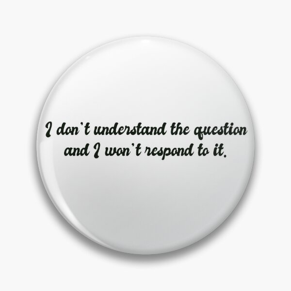 Item preview, “I don’t understand the question and I won’t respond to it.” designed and sold by NMCmoviefans.