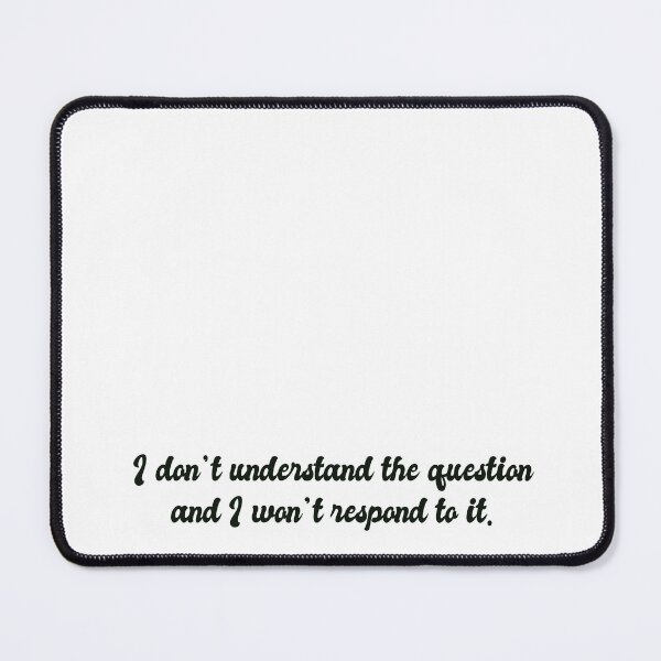 Item preview, “I don’t understand the question and I won’t respond to it.” designed and sold by NMCmoviefans.
