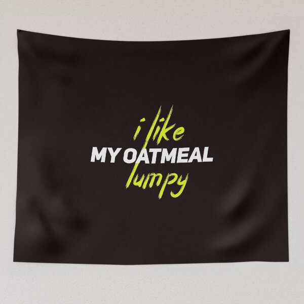 Item preview, I Like My Oatmeal Lumpy designed and sold by Leyel ⭐⭐⭐⭐⭐.