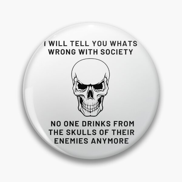 Item preview, I Will Tell You Whats Wrong With Society  No One Drinks from the skulls of their enemies anymore designed and sold by The2Art.