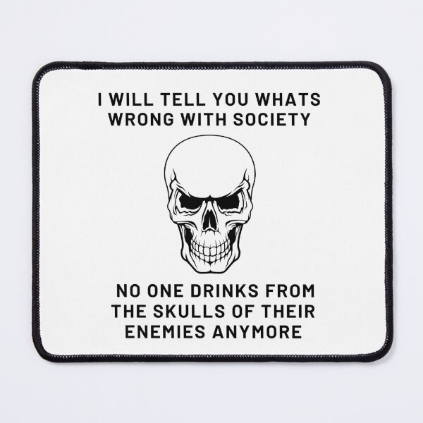 Item preview, I Will Tell You Whats Wrong With Society  No One Drinks from the skulls of their enemies anymore designed and sold by The2Art.