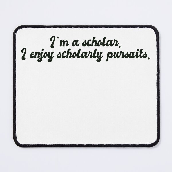 Item preview, “I’m a scholar. I enjoy scholarly pursuits.” designed and sold by NMCmoviefans.