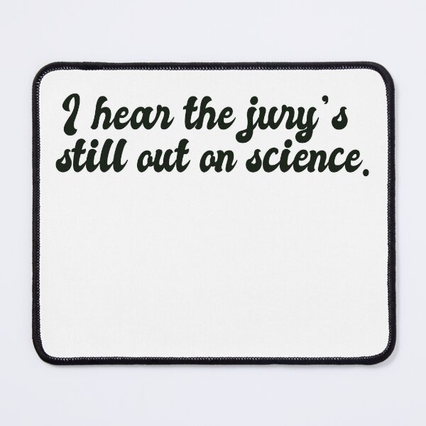 Item preview, “I hear the jury’s still out on science.” designed and sold by NMCmoviefans.