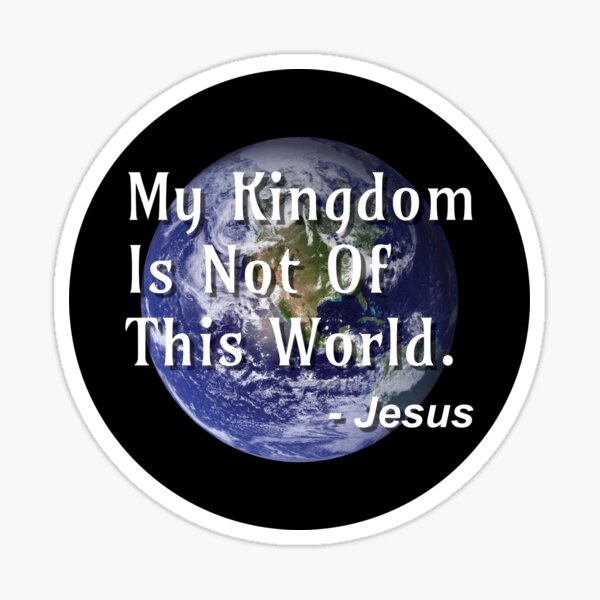 My Kingdom Is Not of This World
