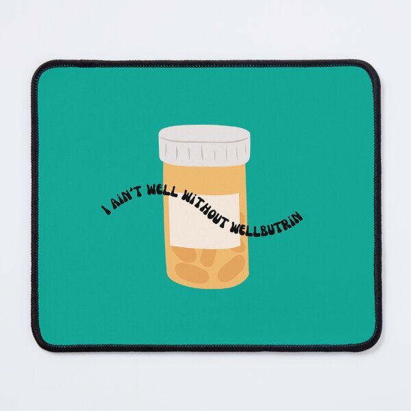 Item preview, I Ain't Well Without Wellbutrin designed and sold by Crafty-Anomaly.
