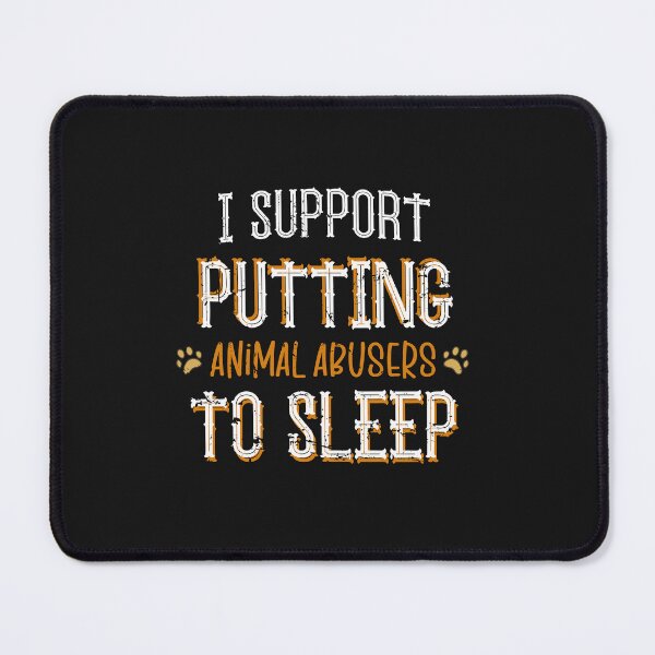 Item preview, I Support Putting Animal Abusers To Sleep designed and sold by SOUFIANE1991.