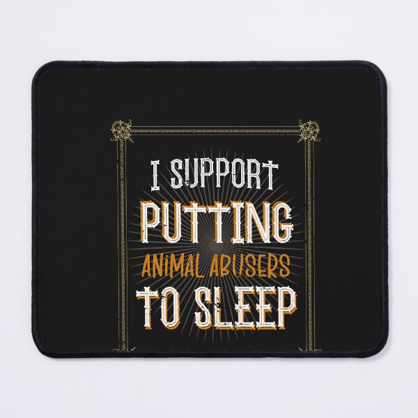 Item preview, I Support Putting Animal Abusers To Sleep designed and sold by SOUFIANE1991.