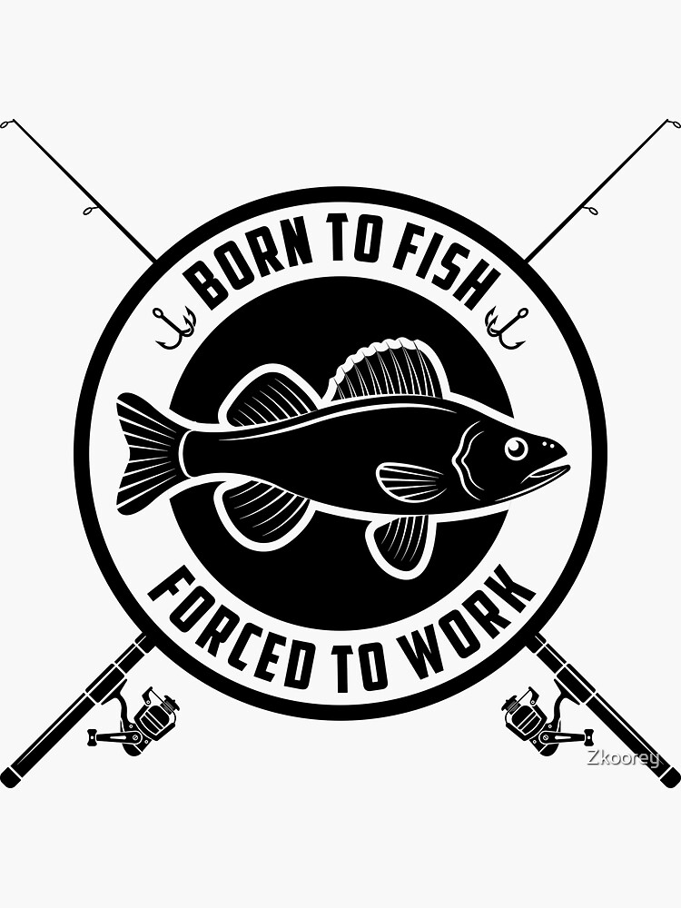 Born To Fish Forced to Work Love Fishing Sticker for Sale by