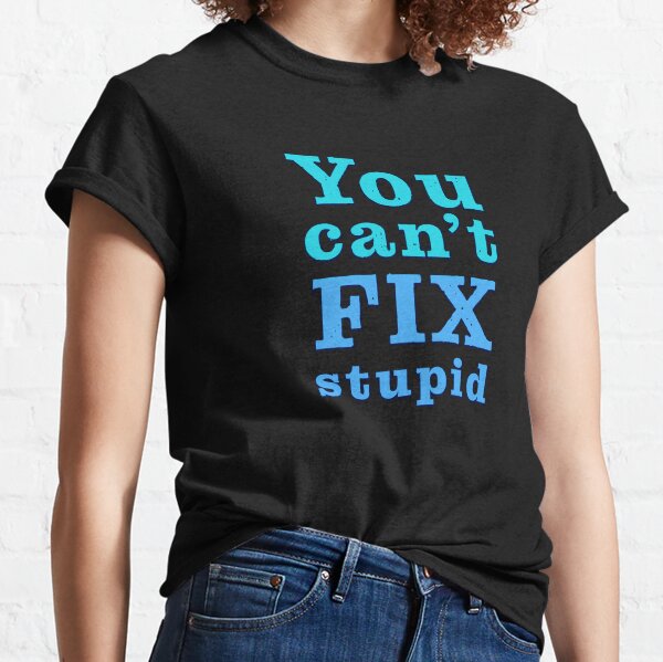 You Can't Not Fix Stupid Funny Cleveland Browns T-Shirt - T-shirts Low Price