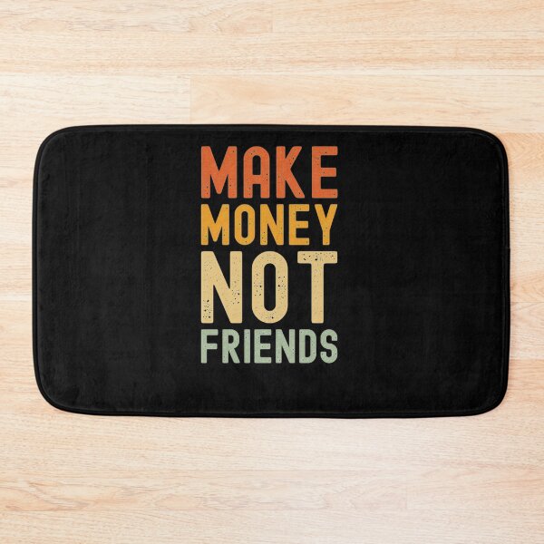 Item preview, make money not friends        154 designed and sold by Fantalityl.