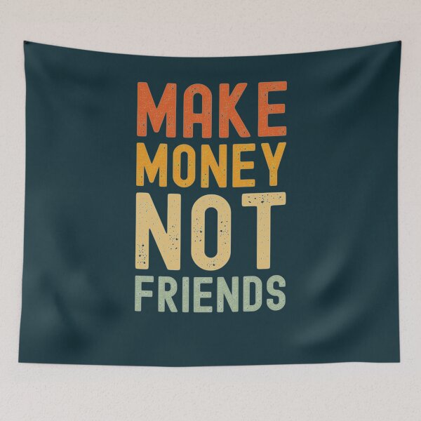 Item preview, make money not friends        154 designed and sold by Fantalityl.