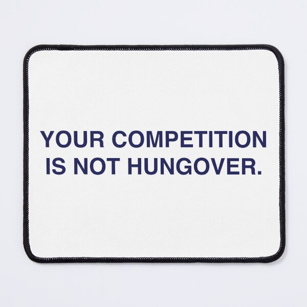 Item preview, Your competition is not hungover designed and sold by RossDillon.