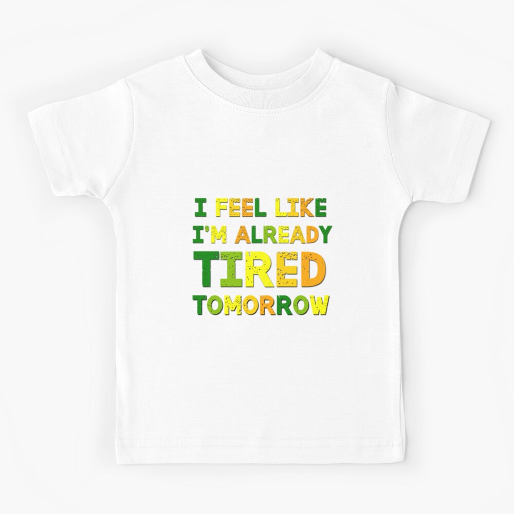 I feel Like I'm already tired tomorrow Sarcastic T shirt sayings Funny  Quotes