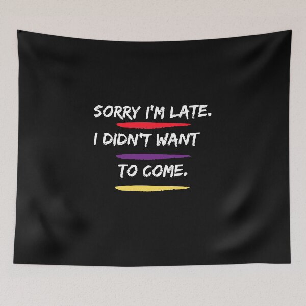 Item preview, Sorry I'm Late I didn't Want To Come 4 designed and sold by FLOWER--ART.