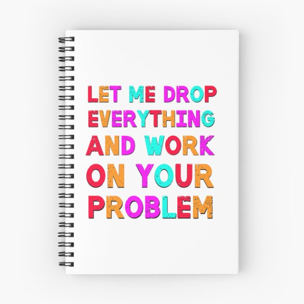 Item preview, Let Me Drop Everything And Work On Your Problem Funny Saying designed and sold by Emotionville.
