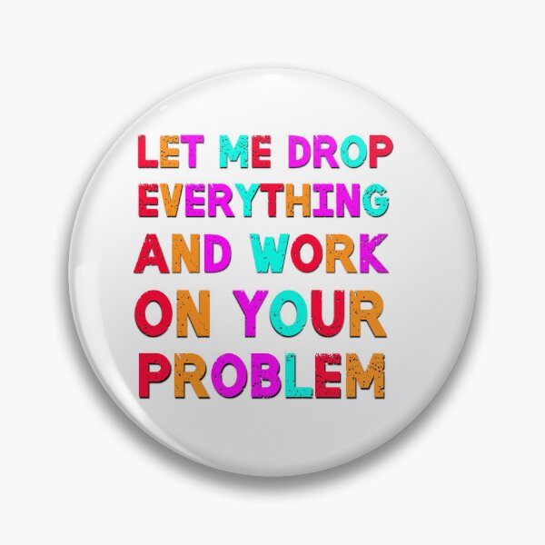 Item preview, Let Me Drop Everything And Work On Your Problem Funny Saying designed and sold by Emotionville.