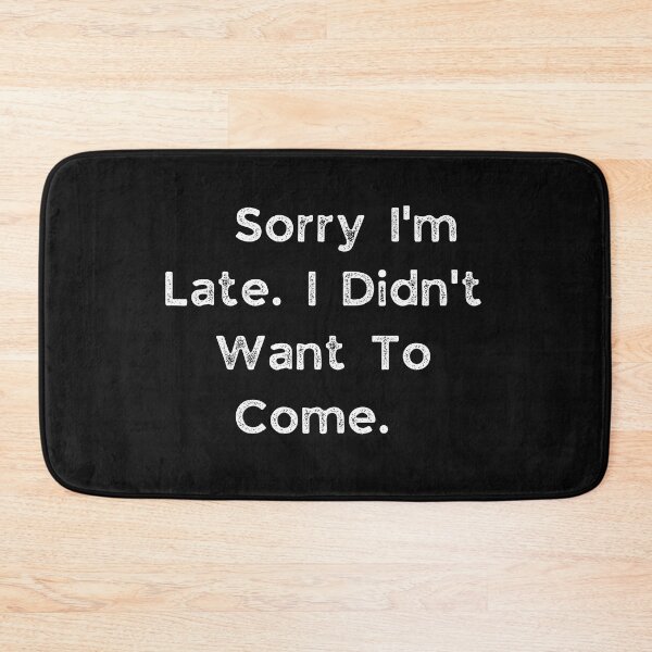 Item preview, Sorry I'm Late I didn't Want To Come 8 designed and sold by FLOWER--ART.
