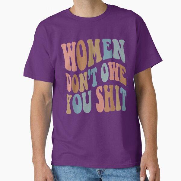 Women Don't Owe You Shit T-Shirt Pink Retro Feminist Meme
