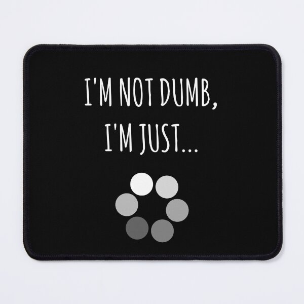 Item preview, I'm Not Dumb, I'm Just... Loading Joke designed and sold by EnzoVectorism.