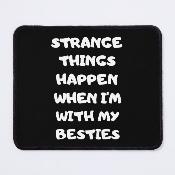Item preview, Strange Things Happen When I'm With My Besties designed and sold by GaryDobson.