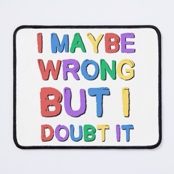Item preview, I Maybe Wrong But I Doubt It Sarcastic Saying designed and sold by Emotionville.