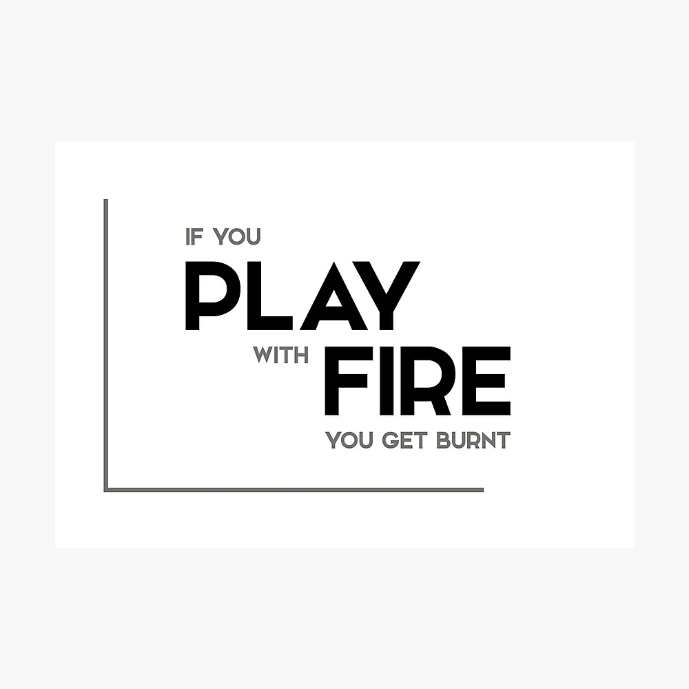 Poster Jouer Avec Le Feu Se Bruler Citations Modernes Par Razvandrc Redbubble