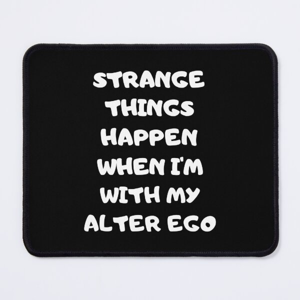 Item preview, Strange Things Happen When I'm With My Alter ego designed and sold by GaryDobson.