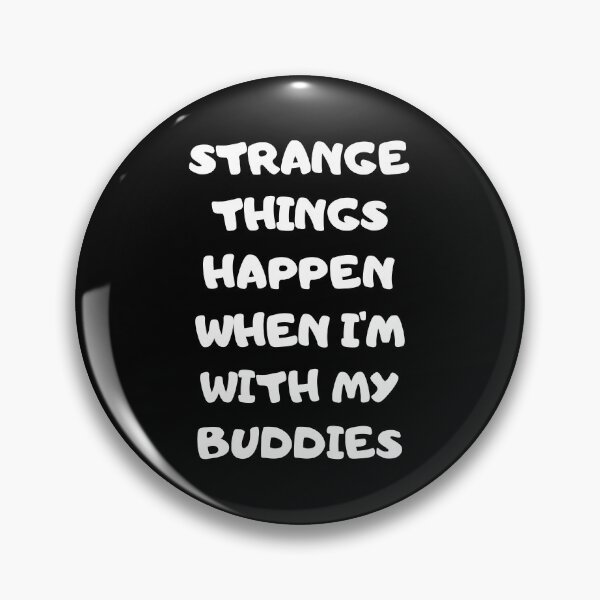 Item preview, Strange Things Happen When I'm With My Buddies designed and sold by GaryDobson.
