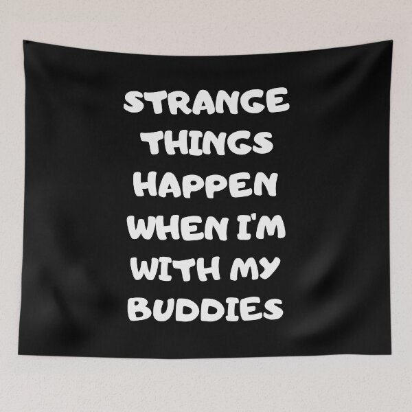 Item preview, Strange Things Happen When I'm With My Buddies designed and sold by GaryDobson.