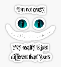 I'm not crazy. My reality is just different than yours (black) Sticker