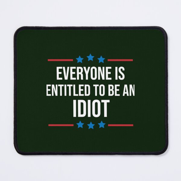 Item preview, Everyone Is Entitled To Be An Idiot designed and sold by CaraLetitia.