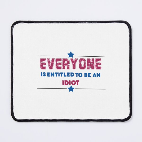 Item preview, Everyone Is Entitled To Be An Idiot designed and sold by CaraLetitia.