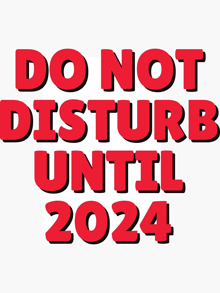 "DO NOT DISTURB UNTIL 2024" Sticker for Sale by GaryDobson Redbubble