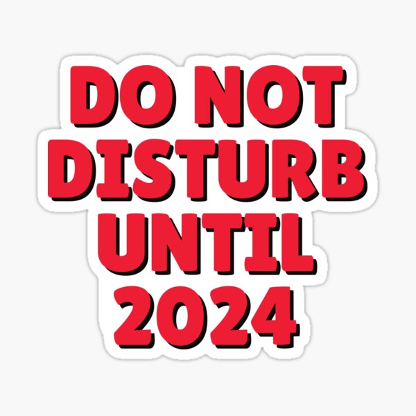 DO NOT DISTURB UNTIL 2024 Sticker For Sale By GaryDobson Redbubble   St,small,507x507 Pad,600x600,f8f8f8 