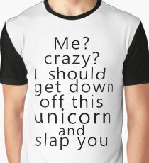 Me? Crazy? I should get down off this unicorn and slap you Graphic T-Shirt