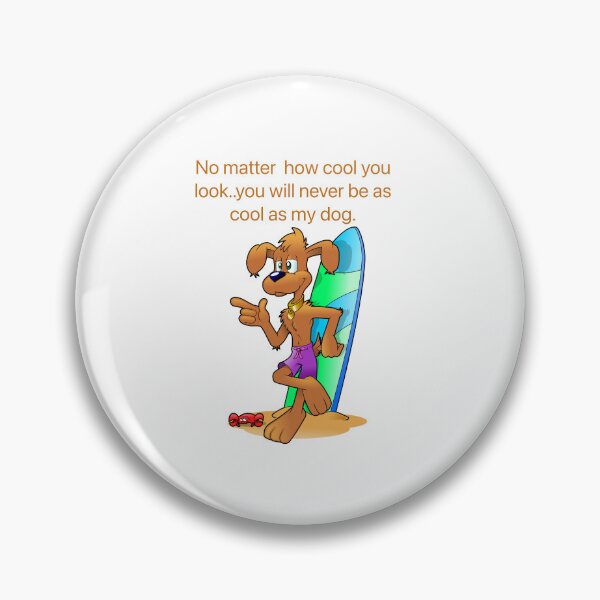 Item preview, No matter how cool you look you will never be as cool as my dog designed and sold by Kidzx6.